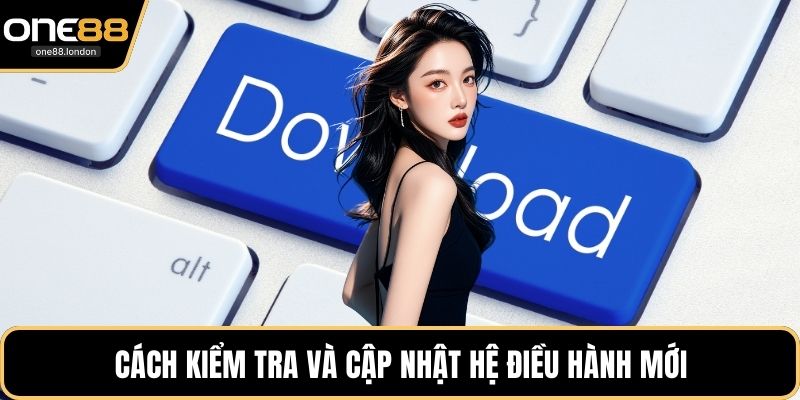 Cách kiểm tra và cập nhật hệ điều hành mới
