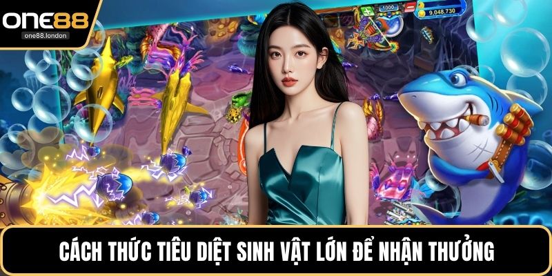 Cách thức tiêu diệt sinh vật lớn để nhận thưởng