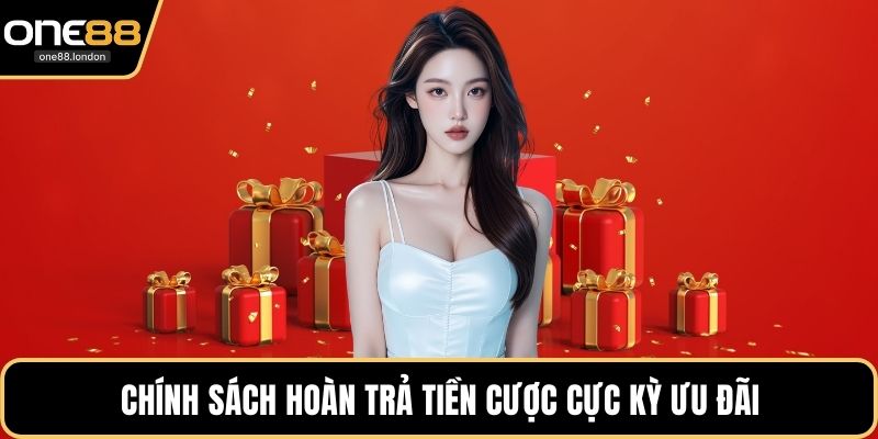 Chính sách hoàn trả tiền cược cực kỳ ưu đãi