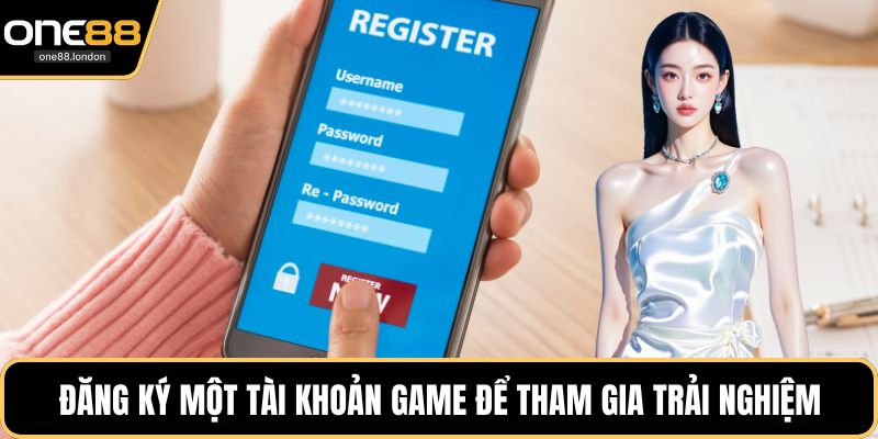 Đăng ký một tài khoản game để tham gia trải nghiệm nhà cái