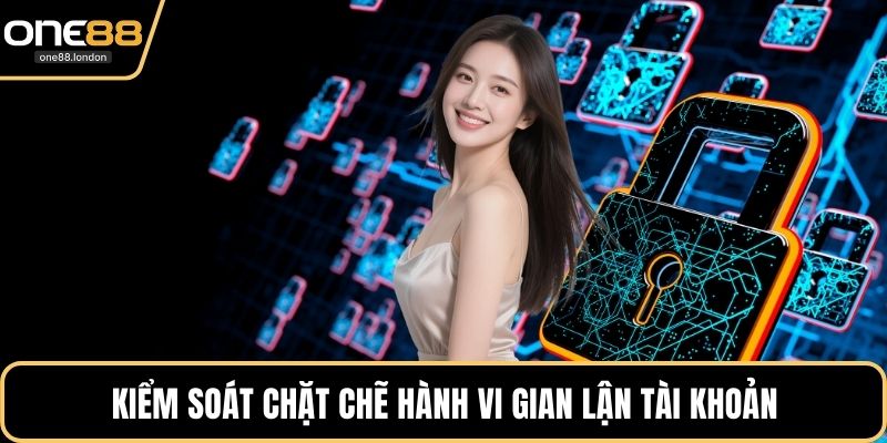 Kiểm soát chặt chẽ hành vi gian lận tài khoản