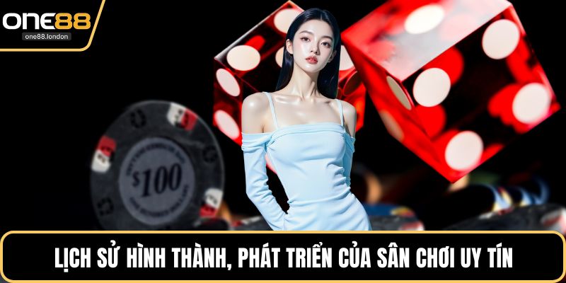 Lịch sử hình thành, phát triển của sân chơi uy tín