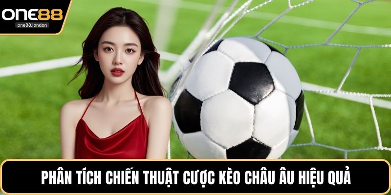 Phân tích chiến thuật cược kèo châu Âu hiệu quả