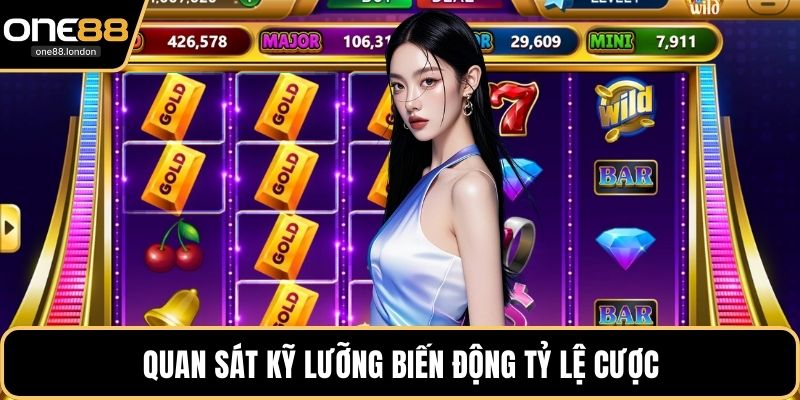 Quan sát kỹ lưỡng biến động tỷ lệ cược