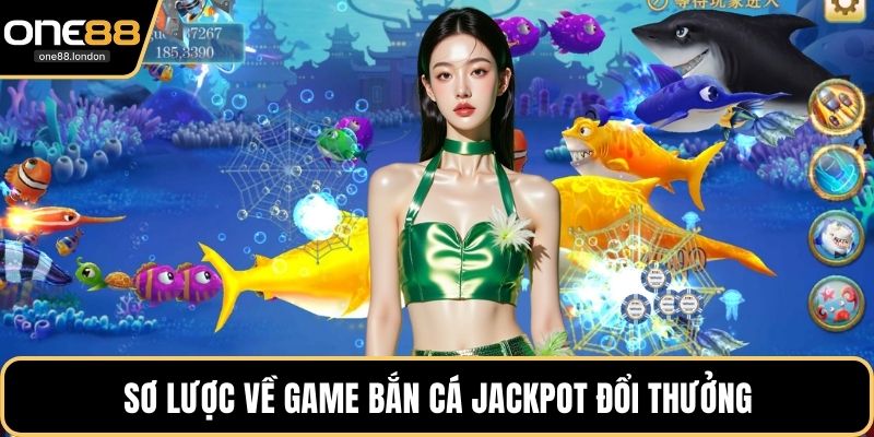Sơ lược về game bắn cá Jackpot đổi thưởng
