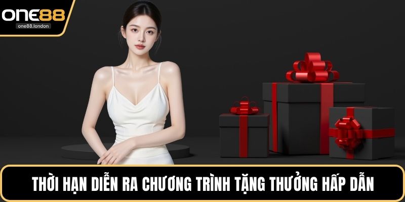 Thời hạn diễn ra chương trình tặng thưởng hấp dẫn
