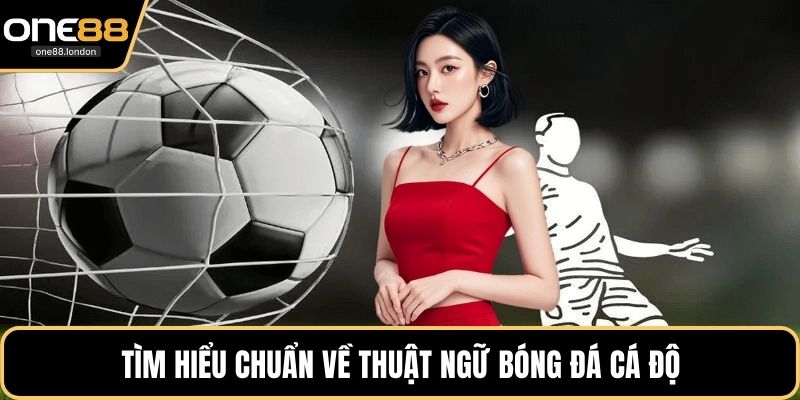 Tìm hiểu chuẩn về thuật ngữ bóng đá cá độ