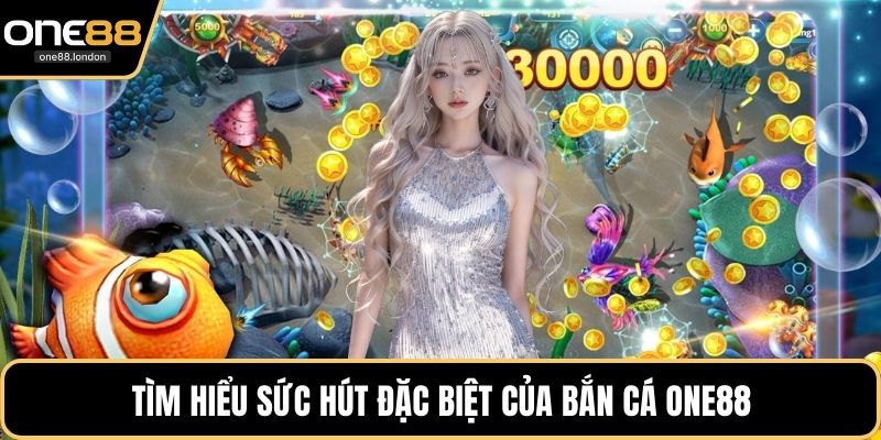 Tìm hiểu sức hút đặc biệt của bắn cá One88