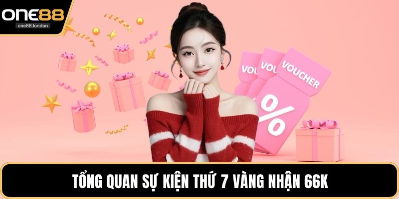 Tổng quan sự kiện thứ 7 vàng nhận 66k
